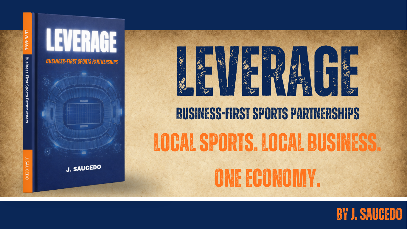 LEVERAGE — Business-First Sports Partnerships. Local Sports. Local Business. One Economy. By J. Saucedo